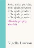 Zrób, zjedz, powtórz. Składniki, przepisy... Autor: Nigella Lawson. Dadada.pl Okładka książki Zrób, zjedz, powtórz. Składniki, przepisy..