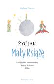 Żyć jak Mały Książę. Autor: Stphane Garnier, Adriana Celińska. Dadada.pl Okładka książki Żyć jak Mały Książę