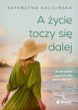 A życie toczy się dalej. Autor: KATARZYNA KALICIŃSKA. Dadada.pl Okładka książki A życie toczy się dalej
