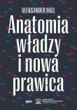 Anatomia władzy i nowa prawica. Autor: Hall Aleksander. Dadada.pl Okładka książki Anatomia władzy i nowa prawica
