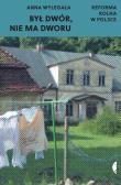 Był dwór, nie ma dworu. Autor: Wylegała Anna. Dadada.pl Okładka książki Był dwór, nie ma dworu