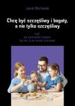 Chcę być szczęśliwy i bogaty, a nie tylko... Autor: Jacek Borowiak. Dadada.pl Okładka książki Chcę być szczęśliwy i bogaty, a nie tylko..