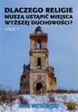 Dlaczego religie muszą ustąpić miejsca wyższej duchowości część 1. Autor: Igor Witkowski. Dadada.pl Okładka książki Dlaczego religie muszą ustąpić miejsca wyższej duchowości część 1