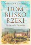 Okładka książki Dom blisko rzeki. Saga rodu Casadio