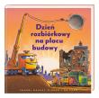 Dzień rozbiórkowy na placu budowy. Autor: Sherri Duskey Rinker, AG Ford, Joanna Wajs. Dadada.pl Okładka książki Dzień rozbiórkowy na placu budowy