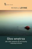 Głos wnętrza. Jak ciało uwalnia się od traumy. Autor: Peter A. Levine, Paweł Karpowicz. Dadada.pl Okładka książki Głos wnętrza. Jak ciało uwalnia się od traumy