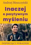 Inaczej o pozytywnym myśleniu. Autor: Andrzej Moszczyński. Dadada.pl Okładka książki Inaczej o pozytywnym myśleniu