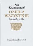 Okładka książki Jan Kochanowski Dzieła Wszystkie Ortografia polska