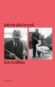 Jedynie jako krytyk. Autor: Griffiths Eric. Dadada.pl Okładka książki Jedynie jako krytyk
