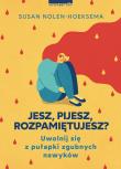 Jesz, pijesz, rozpamiętujesz. Autor: Nolen-Hoeksema Susan. Dadada.pl Okładka książki Jesz, pijesz, rozpamiętujesz