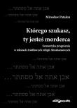 Którego szukasz, ty jesteś morderca. Semantyka pragnienia w tekstach źródłowych religii Abrahamowych. Autor: Patalon Mirosław. Dadada.pl Okładka książki Którego szukasz, ty jesteś morderca. Semantyka pragnienia w tekstach źródłowych religii Abrahamowych