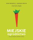 Miejskie ogrodnictwo, czyli jak uprawiać jedzenie w mieście. Autor: Dominika Krzych, Katarzyna Basiewicz. Dadada.pl Okładka książki Miejskie ogrodnictwo, czyli jak uprawiać jedzenie w mieście