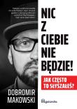 Nic z Ciebie nie będzie! Jak często to słyszałeś?. Autor: Makowski Dobromir. Dadada.pl Okładka książki Nic z Ciebie nie będzie! Jak często to słyszałeś?