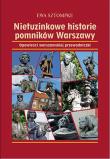 Nietuzinkowe historie pomników Warszawy wyd. 3. Autor: Sztompke Ewa. Dadada.pl Okładka książki Nietuzinkowe historie pomników Warszawy wyd. 3
