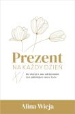 Prezent na każdy dzień. Autor: Alina Wieja. Dadada.pl Okładka książki Prezent na każdy dzień