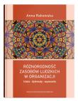 Okładka książki Różnorodność zasobów ludzkich w organizacji - istota, dylematy, wyzwania