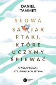 Okładka książki Słowa są jak ptaki, które uczymy spiewać. O znaczeniach i tajemnicach języka