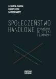 Społeczeństwo handlowe. Autor: Schmidtz David, Robert Lusch, Cathleen Johnson. Dadada.pl Okładka książki Społeczeństwo handlowe