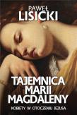 Tajemnica Marii Magdaleny Kobiety w otoczeniu Jezusa. Autor: Paweł Lisicki. Dadada.pl Okładka książki Tajemnica Marii Magdaleny Kobiety w otoczeniu Jezusa