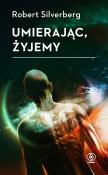 Umierając, żyjemy. Autor: Silverberg Robert. Dadada.pl Okładka książki Umierając, żyjemy