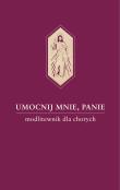 Umocnij mnie, Panie. Modlitewnik dla chorych. Autor: ks. Waldemar Hanas. Dadada.pl Okładka książki Umocnij mnie, Panie. Modlitewnik dla chorych