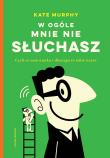 W ogóle mnie nie słuchasz!. Czyli co nam umyka i dlaczego to takie ważne. Autor: Murphy Kate. Dadada.pl Okładka książki W ogóle mnie nie słuchasz!. Czyli co nam umyka i dlaczego to takie ważne