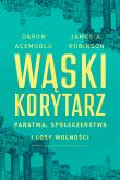 Wąski korytarz. Państwa, społeczeństwa i losy wolności. Autor: Daron Acemoglu, James A. Robinson. Dadada.pl Okładka książki Wąski korytarz. Państwa, społeczeństwa i losy wolności