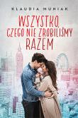 Wszystko, czego nie zrobiliśmy razem. Autor: Klaudia Kloc-Muniak. Dadada.pl Okładka książki Wszystko, czego nie zrobiliśmy razem