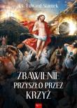 Zbawienie przyszło przez krzyż. Autor: ks. Edward Staniek. Dadada.pl Okładka książki Zbawienie przyszło przez krzyż