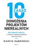 10 zasad dowożenia projektów nierealnych. Jak odnosić sukcesy w trudnych i złożonych projektach informatycznych. Autor: Dąbrowski Marcin. Dadada.pl Okładka książki 10 zasad dowożenia projektów nierealnych. Jak odnosić sukcesy w trudnych i złożonych projektach informatycznych