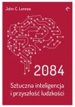 2084. Sztuczna inteligencja i przyszłość ludzkości. Autor: Lennox John C.. Dadada.pl Okładka książki 2084. Sztuczna inteligencja i przyszłość ludzkości