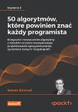 50 algorytmów, które powinien znać każdy programista. Klasyczne i nowoczesne algorytmy z dziedzin uczenia maszynowego, projektowania oprogramowania, systemów danych i kryptografii. Wydanie II. Autor: Imran Ahmad. Dadada.pl Okładka książki 50 algorytmów, które powinien znać każdy programista. Klasyczne i nowoczesne algorytmy z dziedzin uczenia maszynowego, projektowania oprogramowania, systemów danych i kryptografii. Wydanie II