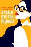 A miało być tak pięknie!. Autor: KATARZYNA KALICIŃSKA, Kalicińska Małgorzata. Dadada.pl Okładka książki A miało być tak pięknie!