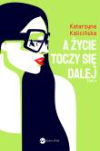 A życie toczy się dalej. Autor: KATARZYNA KALICIŃSKA. Dadada.pl Okładka książki A życie toczy się dalej