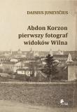 Okładka książki Abdon Korzon — pierwszy fotograf widoków Wilna