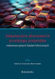 Adaptacyjne planowanie przebiegu projektów niekomercyjnych badań klinicznych. Autor: Grzeszczyk Tadeusz A., Marek Zawada. Dadada.pl Okładka książki Adaptacyjne planowanie przebiegu projektów niekomercyjnych badań klinicznych
