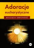 Adoracje eucharystyczne. Miłująca obecność. Autor: Anna Matusiak. Dadada.pl Okładka książki Adoracje eucharystyczne. Miłująca obecność