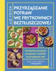 Air Fryer Przyrządzanie potraw we frytkownicy beztłuszczowej. Autor: Milner Sam, Milner Dom. Dadada.pl Okładka książki Air Fryer Przyrządzanie potraw we frytkownicy beztłuszczowej