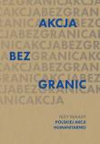 Akcja bez granic. Trzy dekady Polskiej Akcji Humanitarnej. Autor:   Praca zbiorowa. Dadada.pl Okładka książki Akcja bez granic. Trzy dekady Polskiej Akcji Humanitarnej