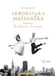 Akrobatyka małżeńska + CD w.2017 - Audiobook. Autor: Adam Szustak OP. Dadada.pl Okładka książki Akrobatyka małżeńska + CD w.2017 - Audiobook