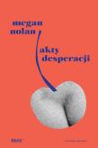 Akty desperacji. Autor: Nolan Megan. Dadada.pl Okładka książki Akty desperacji