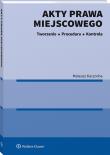 Akty prawa miejscowego. Tworzenie, procedura i kontrola. Autor: Kaczocha Mateusz. Dadada.pl Okładka książki Akty prawa miejscowego. Tworzenie, procedura i kontrola