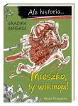 Ale historia... Mieszko, ty wikingu! w.3. Autor: Grażyna Bąkiewicz, Nowicki Artur. Dadada.pl Okładka książki Ale historia... Mieszko, ty wikingu! w.3