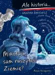 Ale historia Mikołaju, sam ruszyłeś Ziemię?. Autor: Grażyna Bąkiewicz, Nowicki Artur. Dadada.pl Okładka książki Ale historia Mikołaju, sam ruszyłeś Ziemię?
