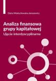Analiza finansowa grupy kapitałowej. Ujęcie interdyscyplinarne. Autor: Mioduchowska-Jaroszewicz Edyta. Dadada.pl Okładka książki Analiza finansowa grupy kapitałowej. Ujęcie interdyscyplinarne