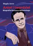 Anioł i twardziel. Biografia Romana Wilhelmiego. Autor: Magda Jaros. Dadada.pl Okładka książki Anioł i twardziel. Biografia Romana Wilhelmiego