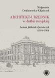 Okładka książki Architekt-urzędnik w służbie rosyjskiej. Antoni Jabłoński Jasieńczyk (1854-1918)