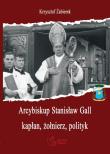 Arcybiskup Stanisław Gall (1865-1942) kapłan, żołnierz, polityk. Autor: Żabierek Krzysztof. Dadada.pl Okładka książki Arcybiskup Stanisław Gall (1865-1942) kapłan, żołnierz, polityk