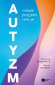 Autyzm. Miłość, przyjaźń, relacje. Autor: Sedgewick Felicity, Douglas Sarah. Dadada.pl Okładka książki Autyzm. Miłość, przyjaźń, relacje