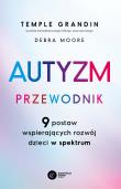 Autyzm. Przewodnik. 9 postaw wspierających rozwój dzieci w spektrum. Autor: Grandin Temple, Debra Moore. Dadada.pl Okładka książki Autyzm. Przewodnik. 9 postaw wspierających rozwój dzieci w spektrum